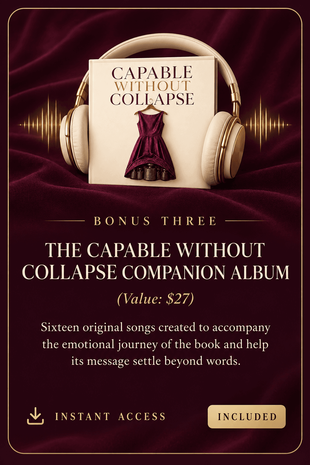 Bonus Three: The Capable Without Collapse Companion Album, sixteen original songs, value $27, included
