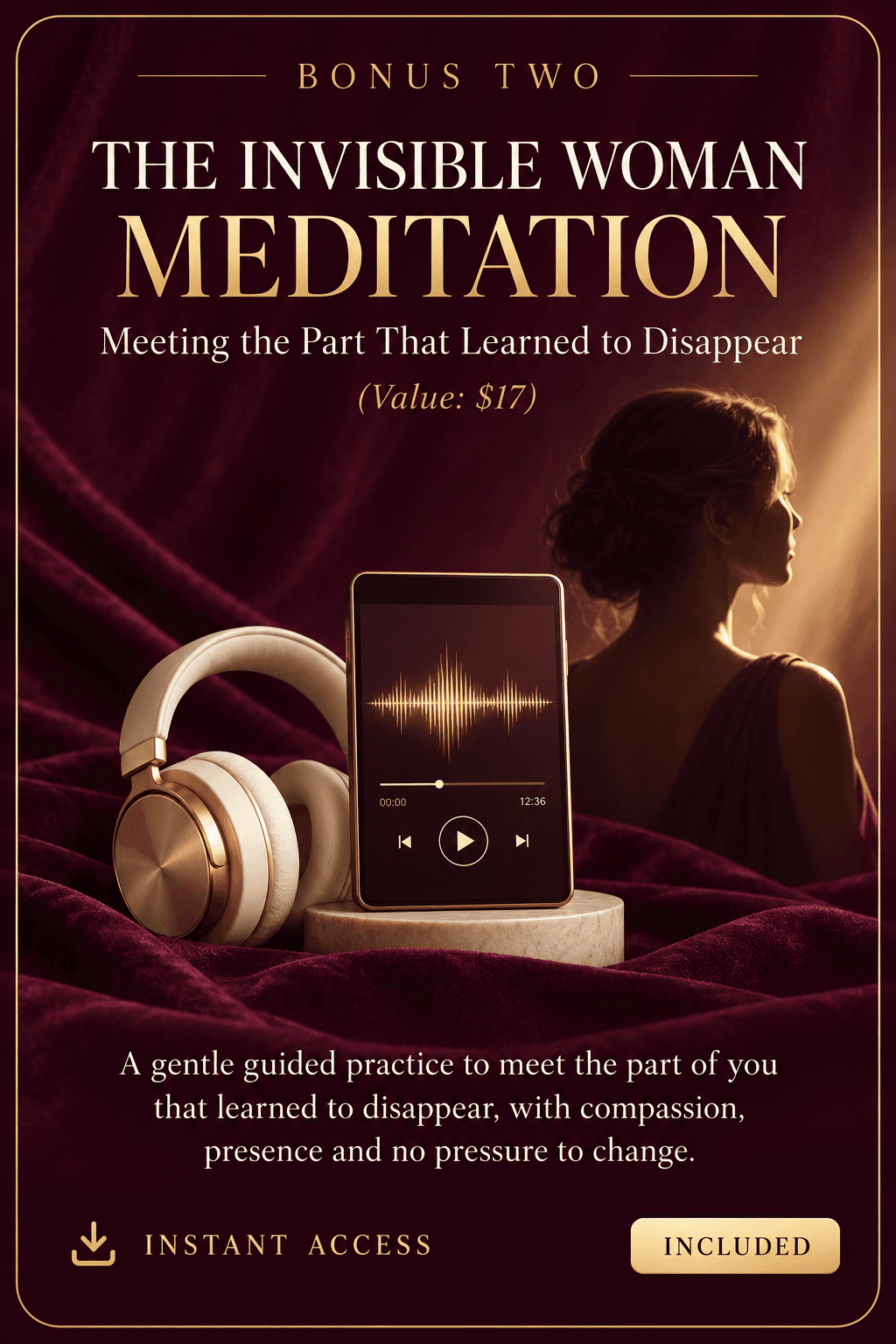 Bonus Two: The Invisible Woman Meditation, meeting the part that learned to disappear, value $17, included